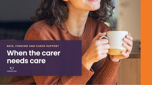Comfort First title card for the NDIS, Funding and Carer Support series, reading 'When the carer needs care'
