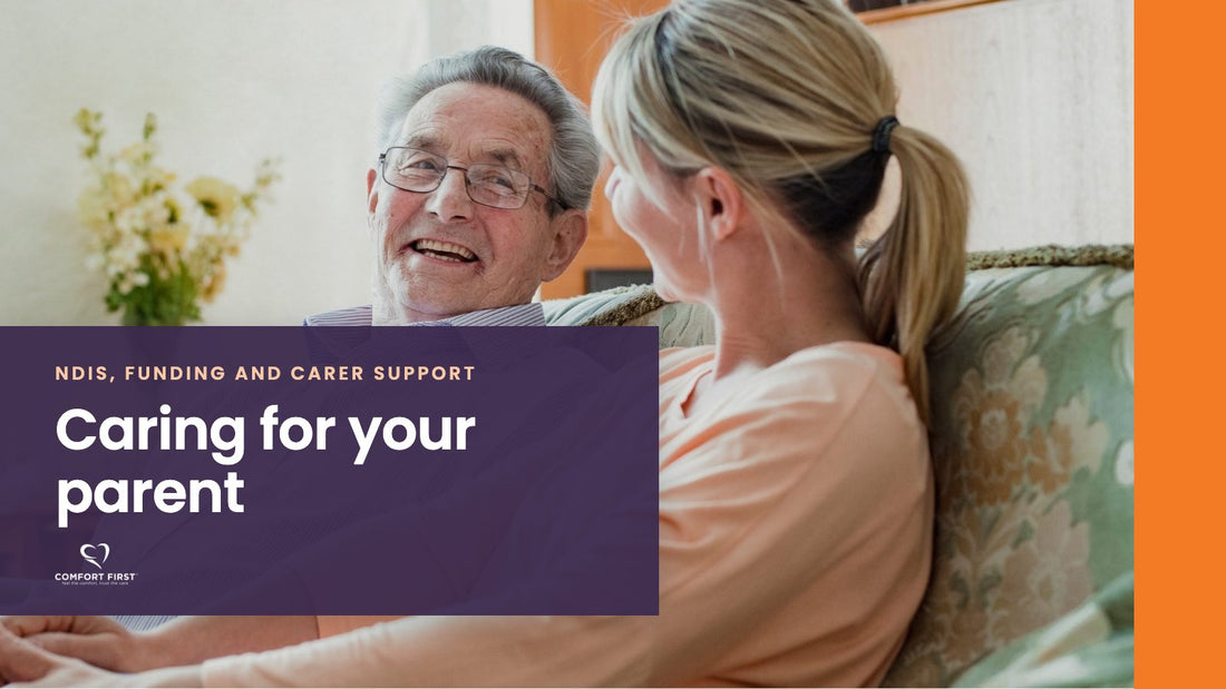 Comfort First title card for the NDIS, Funding and Carer Support series, reading 'Caring for your parent'