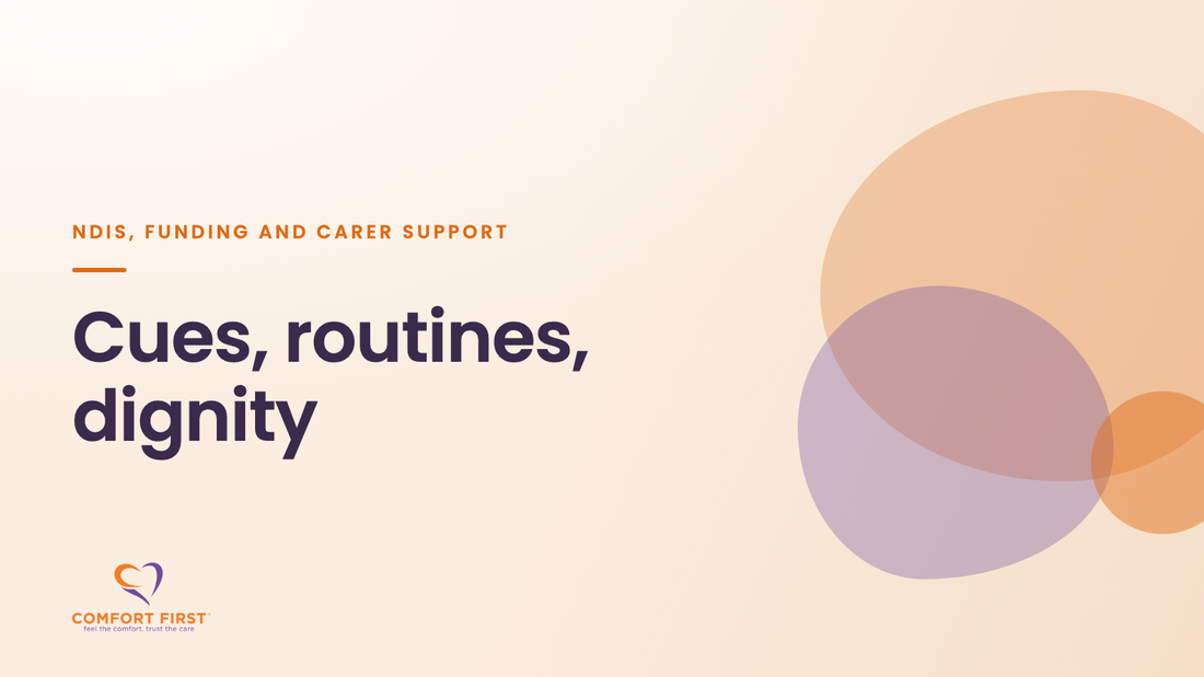 Comfort First title card for the NDIS, Funding and Carer Support series, reading 'Cues, routines, dignity'