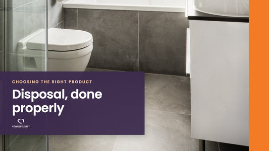 Comfort First title card for the Choosing the Right Product series, reading 'Disposal, done properly'