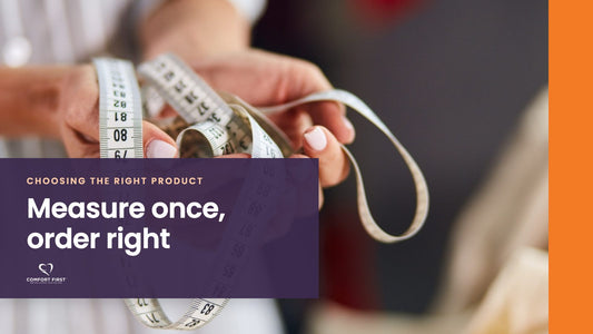 Comfort First title card for the Choosing the Right Product series, reading 'Measure once, order right'