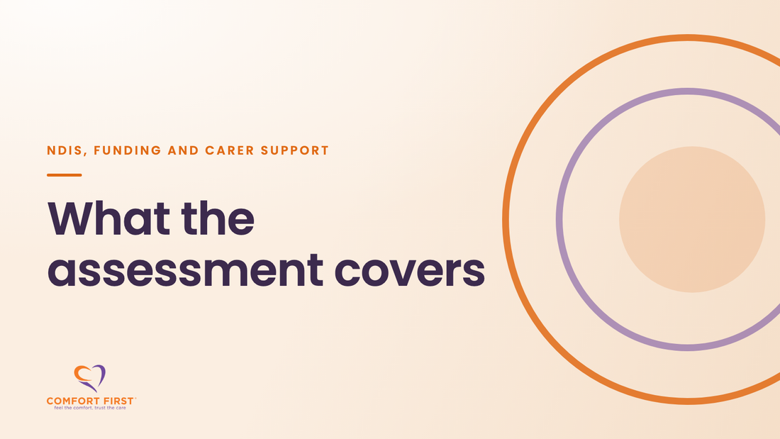 Comfort First title card for the NDIS, Funding and Carer Support series, reading 'What the assessment covers'